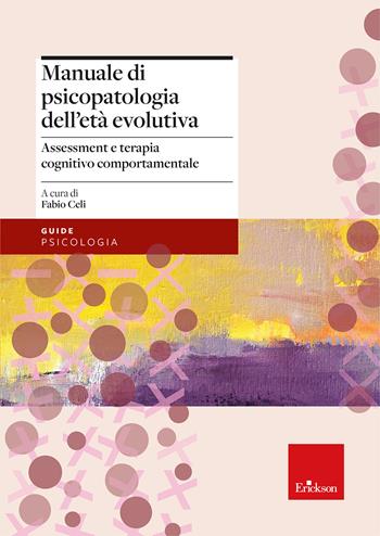 Manuale di psicopatologia dell'età evolutiva. Assessment e terapia cognitivo-comportamentale  - Libro Erickson 2025, Le guide Erickson | Libraccio.it