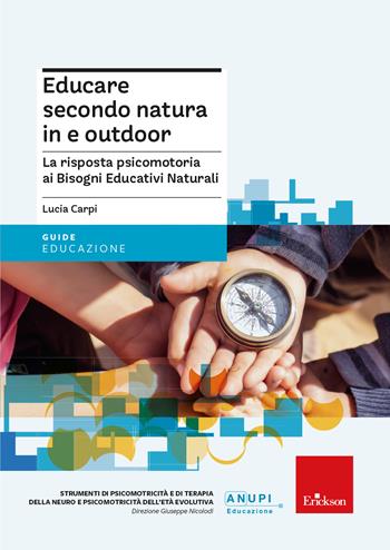 Educare secondo natura in e outdoor. La risposta psicomotoria ai Bisogni Educativi Naturali - Lucia Carpi - Libro Erickson 2024, Guide per l'educazione | Libraccio.it