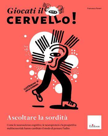 Giocati il cervello! Ascoltare la sordità. Come le neuroscienze cognitive, le neuroprotesi e la prospettiva multisensoriale hanno cambiato il modo di pensare l'udito - Francesco Pavani - Libro Erickson 2024, Quaderni operativi | Libraccio.it