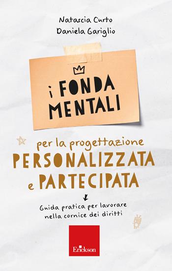 I fondamentali per la progettazione personalizzata e partecipata. Guida pratica per lavorare nella cornice dei diritti - Natascia Curto, Daniela Gariglio - Libro Erickson 2024, Avviamento alla professione | Libraccio.it