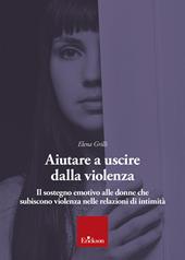 Aiutare a uscire dalla violenza. Il sostegno emotivo alle donne che subiscono violenza nelle relazioni di intimità