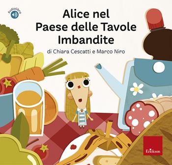Alice nel Paese delle Tavole Imbandite. Con audiolibro - Chiara Cescatti, Marco Niro - Libro Erickson 2024 | Libraccio.it