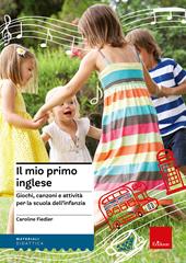 Il mio primo inglese. Giochi, canzoni e attività per la scuola dell'infanzia. Ediz. illustrata. Con espansione online