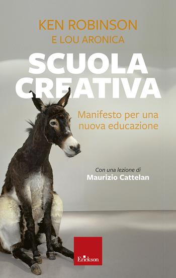 Scuola creativa. Manifesto per una nuova educazione. Nuova ediz. - Ken Robinson, Lou Aronica - Libro Erickson 2024 | Libraccio.it