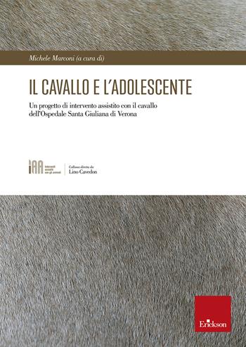 Il cavallo e l'adolescente. Un progetto di intervento assistito con il cavallo dell'Ospedale Santa Giuliana di Verona  - Libro Erickson 2024, Interventi assistiti con gli animali | Libraccio.it