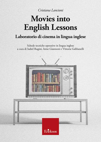 Movies into English Lessons. Laboratorio di cinema in lingua inglese - Cristiana Lancioni - Libro Erickson 2024 | Libraccio.it