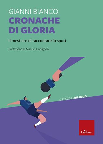 Cronache di gloria. Il mestiere di raccontare lo sport - Gianni Bianco - Libro Erickson 2024, Ostacolobliquo | Libraccio.it