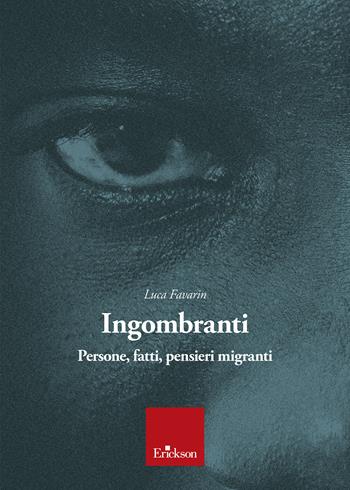 Ingombranti. Persone, fatti, pensieri migranti - Luca Favarin - Libro Erickson 2024 | Libraccio.it