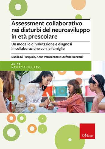 Assessment collaborativo nei disturbi del neurosviluppo in età prescolare. Un modello di valutazione e diagnosi in collaborazione con le famiglie - Danila Di Pasquale, Anna Parascenzo, Stefano Benzoni - Libro Erickson 2025, Le guide Erickson | Libraccio.it