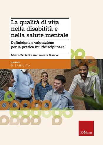 La qualità di vita nella disabilità e nella salute mentale. Definizione e valutazione per la pratica multidisciplinare - Marco Bertelli, Annamaria Bianco - Libro Erickson 2025 | Libraccio.it