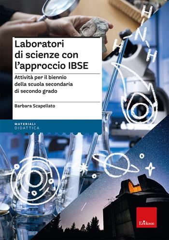 Laboratori di scienze con l'approccio IBSE. Attività per il biennio della scuola secondaria di secondo grado - Barbara Scapellato - Libro Erickson 2025, I materiali | Libraccio.it