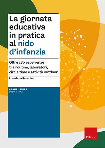 La giornata educativa in pratica al nido d'infanzia. Oltre 180 esperienze tra routine, laboratori, circle time e attività outdoor - Loredana Paradiso - Libro Erickson 2025, Guide per l'educazione | Libraccio.it
