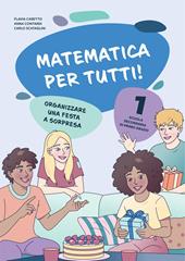 Matematica per tutti! Scuola secondaria di primo grado. Vol. 1: Organizzare una festa a sorpresa