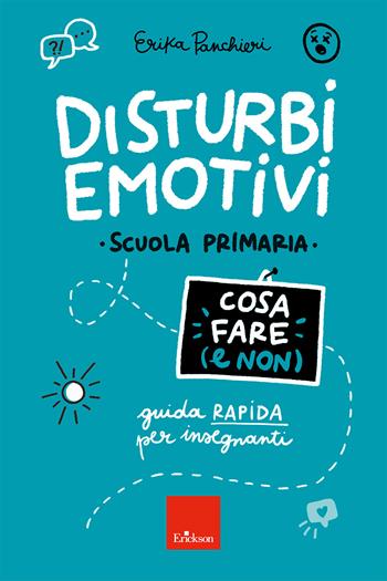 Disturbi emotivi. Cosa fare (e non). Guida rapida per insegnanti. Scuola Primaria - Erika Panchieri - Libro Erickson 2025, Le guide Erickson | Libraccio.it