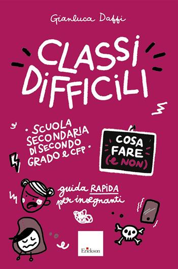 Classi difficili. Cosa fare e non. Guida rapida per insegnanti. Scuola secondaria di secondo grado e CFP - Gianluca Daffi - Libro Erickson 2025, Le guide Erickson | Libraccio.it