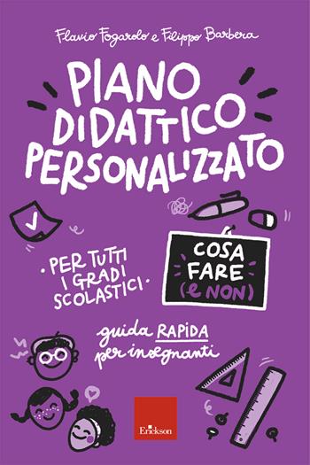 Piano didattico personalizzato. Cosa fare (e non). Guida pratica per insegnanti. Per tutti i gradi scolastici - Flavio Fogarolo, Filippo Barbera - Libro Erickson 2025, Le guide Erickson | Libraccio.it