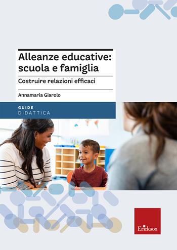 Alleanze educative: scuola e famiglia. Costruire relazioni efficaci tra scuola e famiglia - Annamaria Giarolo - Libro Erickson 2025, Le guide Erickson | Libraccio.it
