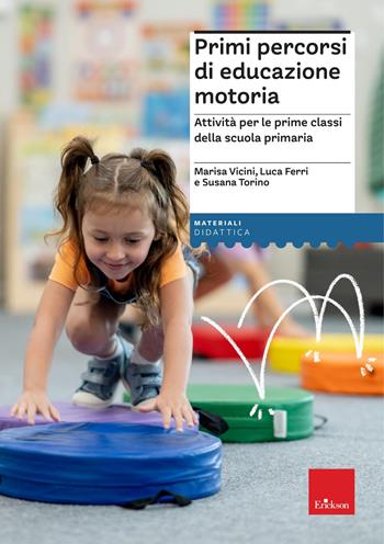 Primi percorsi di educazione motoria. Attività per le prime classi della scuola primaria - Marisa Vicini, Luca Ferri, Susana Torino - Libro Erickson 2025, I materiali | Libraccio.it