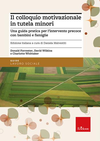 Il colloquio motivazionale in tutela minori. Una guida pratica per l'intervento precoce con bambini e famiglie - Donald Forrester, David Wilkins, Charlotte Whittaker - Libro Erickson 2025, Guide. Lavoro sociale | Libraccio.it