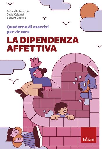 Quaderno di esercizi per vincere la dipendenza affettiva - Antonella Lebruto, Giulia Calamai, Caccico Laura - Libro Erickson 2025, Quaderni operativi | Libraccio.it