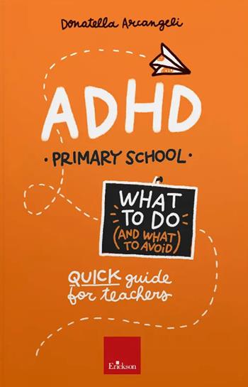ADHD. What to do (and what to avoid). Primary school. Quick guide for teachers. per accesso online - Donatella Arcangeli - Libro Erickson 2025, Guide per l'educazione | Libraccio.it