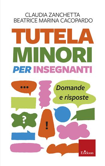 Tutela minori per insegnanti. Domande e risposte - Claudia Zanchetta, Beatrice Cacopardo - Libro Erickson 2025 | Libraccio.it