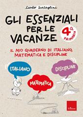 Gli essenziali per le vacanze. Classe quarta. Il mio quaderno di italiano, matematica e discipline