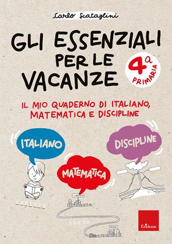 Gli essenziali per le vacanze. Classe quarta. Il mio quaderno di italiano, matematica e discipline - Carlo Scataglini - Libro Erickson 2026, Compiti per le vacanze | Libraccio.it