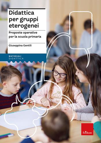 Didattica per gruppi eterogenei. Proposte operative per la scuola primaria - Giuseppina Gentili - Libro Erickson 2026, I materiali | Libraccio.it