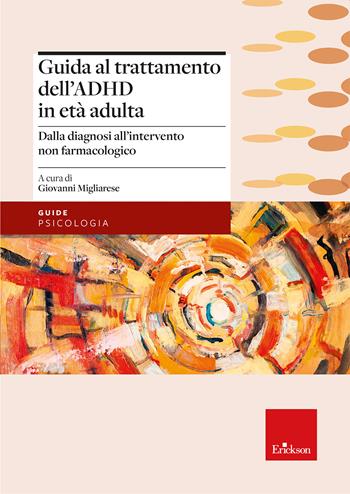 Guida al trattamento dell'ADHD in età adulta. Dalla diagnosi all'intervento non farmacologico - Giovanni Migliarese - Libro Erickson 2026, Psicologia | Libraccio.it