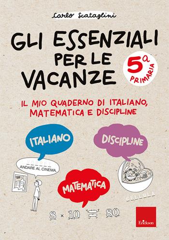 Gli essenziali per le vacanze. Classe quinta. Il mio quaderno di italiano, matematica e discipline - Carlo Scataglini - Libro Erickson 2026, Compiti per le vacanze | Libraccio.it