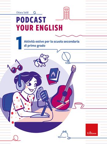 Podcast your english. Attività estive per la scuola secondaria di primo grado. Vol. 1 - Chiara Soldi - Libro Erickson 2026, Compiti per le vacanze | Libraccio.it
