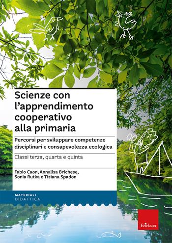 Scienze con l'apprendimento cooperativo alla primaria. Percorsi per sviluppare competenze disciplinari e consapevolezza ecologica. Classi terza, quarta e quinta - Fabio Caon, Annalisa Brichese, Sonia Rutka - Libro Erickson 2026, I materiali | Libraccio.it