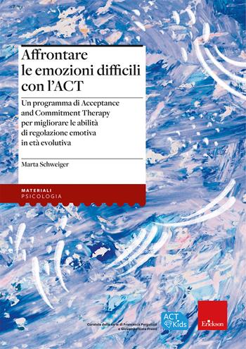 Affrontare le emozioni difficili con l'ACT. Un programma di Acceptance and Commitment Therapy per migliorare le abilità di regolazione emotiva - Marta Schweiger - Libro Erickson 2026, Materiali. Psicologia | Libraccio.it