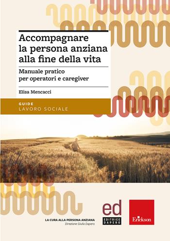 Accompagnare la persona anziana alla fine della vita. Manuale pratico per operatori e caregiver - Elisa Mencacci - Libro Erickson 2026, Guide. Lavoro sociale | Libraccio.it