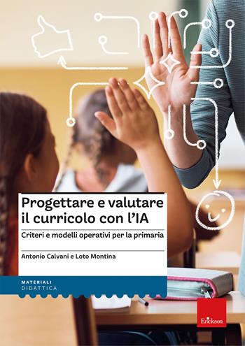 Progettare e valutare il curricolo con l’IA. Criteri e modelli operativi per la primaria - Antonio Calvani, Montina Loto Valentino - Libro Erickson 2026, I materiali | Libraccio.it