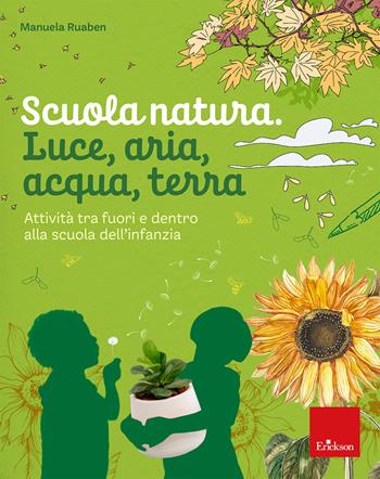 Scuola natura. Luce, aria, acqua, terra. Attività tra fuori e dentro alla scuola dell’infanzia - Manuela Ruaben - Libro Erickson 2026, I materiali | Libraccio.it