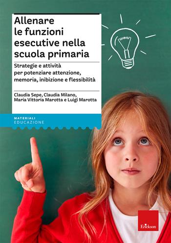 Allenare le funzioni esecutive nella scuola primaria. Strategie e attività per potenziare attenzione, memoria, inibizione e flessibilità. Con Libro con legatura a punto metallico - Claudia Sepe, Claudia Milano, Maria Vittoria Marotta - Libro Erickson 2026, Materiali per l'educazione | Libraccio.it