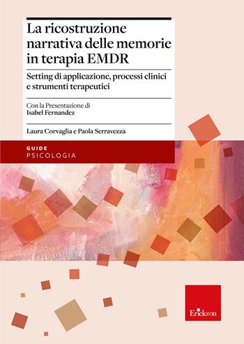 La ricostruzione narrativa delle memorie in terapia EMDR. Setting di applicazione, processi clinici e strumenti terapeutici - Laura Corvaglia, Paola Serravezza - Libro Erickson 2026, Guide. Psicologia | Libraccio.it