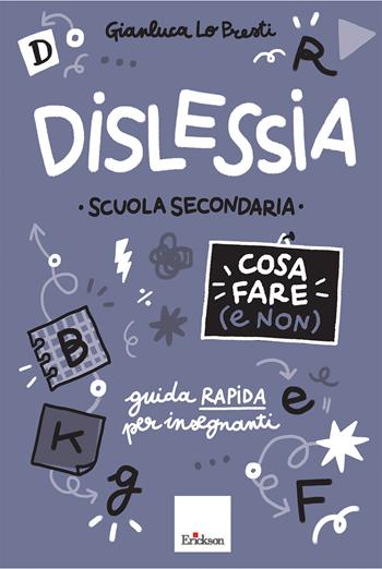 Dislessia. Cosa fare (e non). Scuola secondaria di primo grado. Guida rapida per insegnanti - Gianluca Lo Presti - Libro Erickson 2026, Guide per l'educazione | Libraccio.it
