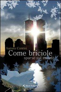 Come briciole sparse sul mondo - Aurora Cantini - Libro Aletti 2012, Gli emersi narrativa | Libraccio.it