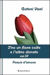 Tra un fiore colto e l'altro donato. Vol. 9