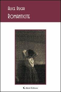 Romanticite - Alice Rugai - Libro Aletti editore 2012, Gli emersi poesia | Libraccio.it