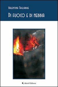 Di fuoco e di nebbia - Valentina Tagliabue - Libro Aletti 2012, Gli emersi poesia | Libraccio.it