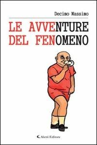 Le avventure del fenomeno - Massimo Decimo - Libro Aletti editore 2012, Gli emersi narrativa | Libraccio.it