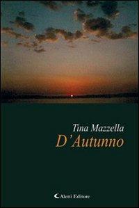 D'autunno - Tina Mazzella - Libro Aletti editore 2013, Gli emersi narrativa | Libraccio.it