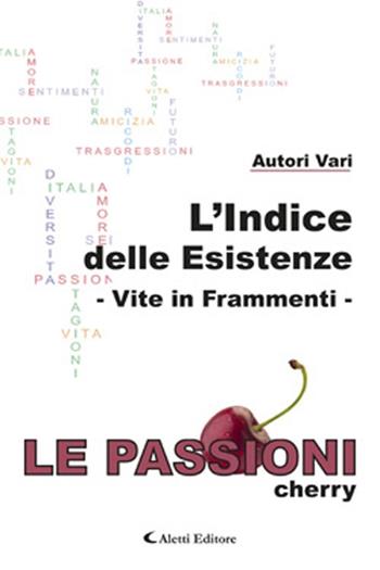 L'indice delle esistenze. Vite in frammenti. Le passioni (cherry)  - Libro Aletti editore 2013, Orizzonti | Libraccio.it