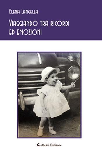 Viaggiando tra ricordi ed emozioni - Elena Langella - Libro Aletti 2013, Gli emersi poesia | Libraccio.it
