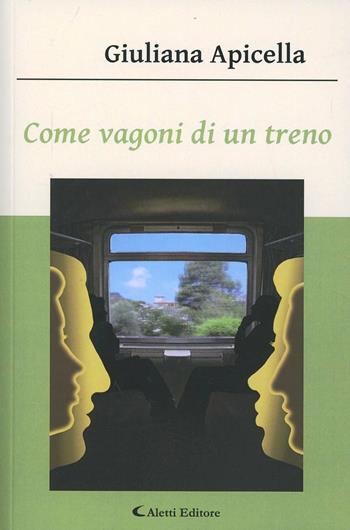 Come vagoni di un treno - Giuliana Apicella - Libro Aletti 2013, Gli emersi narrativa | Libraccio.it