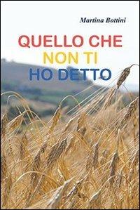 Quello che non ti ho detto - Martina Bottini - Libro Aletti editore 2014, Gli emersi narrativa | Libraccio.it